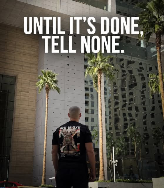 UNTIL IT’S DONE, TELL NONE.

Behind every achievement are hours of Work, difficult decisions, and th