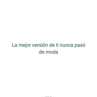 La mejor versión de ti nunca pasó de moda.

Porque no se trata de cambiar quién eres.
Ni de persegui
