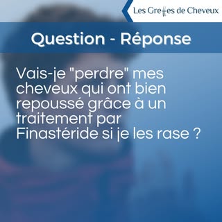 Question du jour : Vais-je "perdre" mes cheveux qui ont repoussé suite à un traitement par finastéri