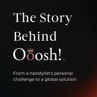 The story behind Ooosh!™: From a hairstylist’s personal challenge to a global solution.

We believe 
