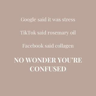 Google said it was stress.
TikTok said rosemary oil.
Facebook said collagen.

No wonder you’re confu