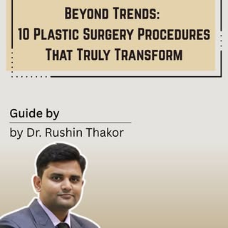 Beyond Trends: 10 Plastic Surgery Procedures That Truly Transform | Dr. Rushin Thakor – Best Plastic