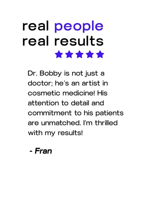 An artist in cosmetic medicine. That is how Fran described Dr. Bobby and it is a reflection of what 