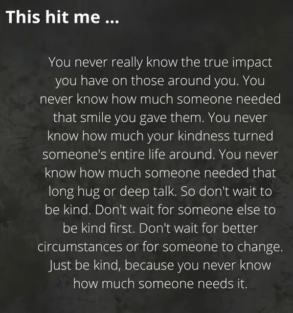 Life can be overwhelming, and it’s easy to forget how much our actions affect others. We rarely know