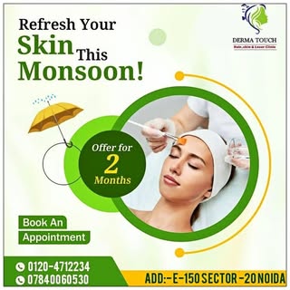 DERMA TOUCH 
Hair, Skin, Laser & Aesthetic Clinic 
Monsoon season  offer 
Say hello to glowing skin 