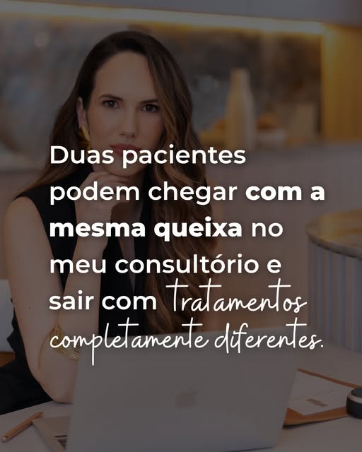 Isso acontece com muita frequência no consultório. Duas pacientes podem chegar dizendo que estão inc