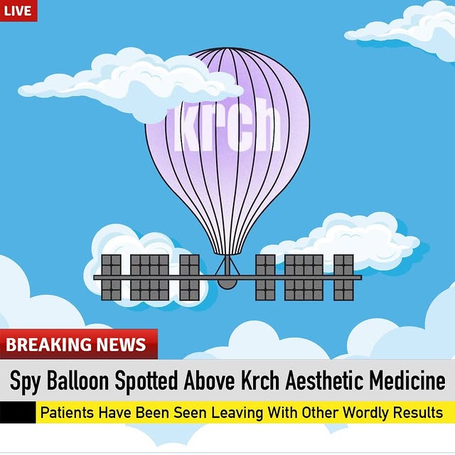Spy balloons have been spotted over Krch Aesthetic Medicine. Someone has been trying to get some int