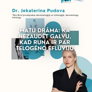 Dr.Jekaterina Pudova ar tēmu - “Matu drāma: kā nezaudēt galvu, kad runa ir par telogēno efluviju?”

