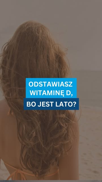 Latem często mamy wrażenie, że można odstawić witaminę D, bo przecież jest więcej słońca.

Problem w