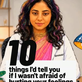 **10 things I'd tell you if I was not afraid of hurting your feelings, As a Dermatologist.👇**

1. D