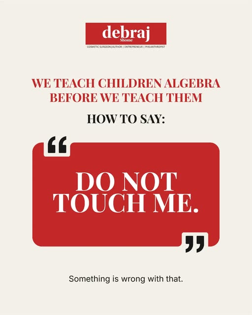 “DO NOT TOUCH ME.”
WE TEACH CHILDREN ALGEBRA BEFORE WE TEACH THEM HOW TO SAY THIS. 

That may be one