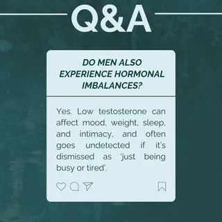 Do men also experience hormonal imbalances?

Yes. Low testosterone can affect mood, weight, sleep, a