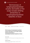 Dermoscopy of lymphoplasmacellular erosive dermatitis of the scalp reveals striking similarities to lymphoplasmacellular balanitis of Zoon